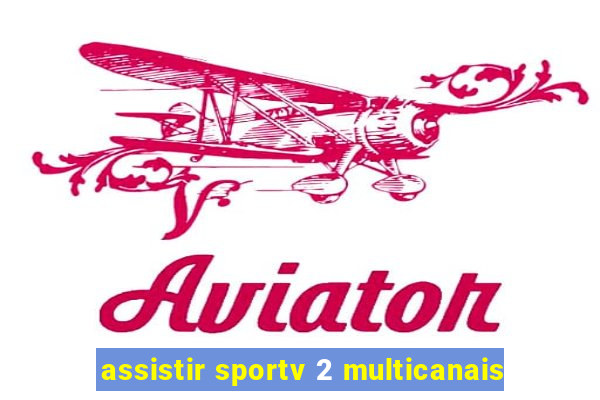 assistir sportv 2 multicanais